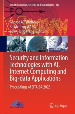 Security and Information Technologies with Ai, Internet Computing and Big-Data Applications : Proceedings of Sitaiba 2023 - George A. Tsihrintzis