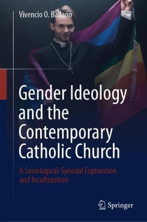 Gender Ideology and the Contemporary Catholic Church : A Sociological-Synodal Exploration and Inculturation - Vivencio O. Ballano