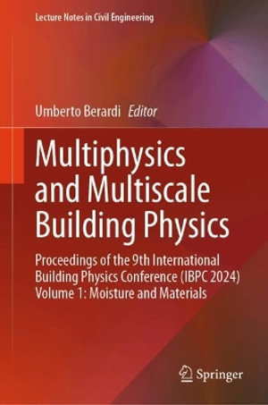 Multiphysics and Multiscale Building Physics : Proceedings of the 9th International Building Physics Conference (IBPC 2024) Volume 1: Moisture and Materials - Umberto Berardi