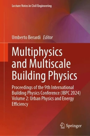 Multiphysics and Multiscale Building Physics : Proceedings of the 9th International Building Physics Conference (IBPC 2024) Volume 2: Urban Physics and Energy Efficiency - Umberto Berardi