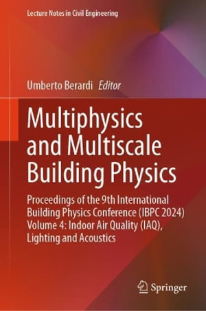 Multiphysics and Multiscale Building Physics : Proceedings of the 9th International Building Physics Conference (IBPC 2024) Volume 4: Indoor Air Quality (IAQ), Lighting and Acoustics - Umberto Berardi