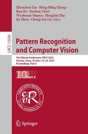 Pattern Recognition and Computer Vision : 7th Chinese Conference, PRCV 2024, Urumqi, China, October 18-20, 2024, Proceedings, Part X - Zhouchen Lin