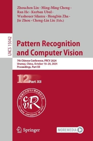 Pattern Recognition and Computer Vision : 7th Chinese Conference, PRCV 2024, Urumqi, China, October 18-20, 2024, Proceedings, Part XII - Zhouchen Lin