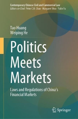 Politics Meets Markets : Laws and Regulations of China's Financial Markets - Tao Huang