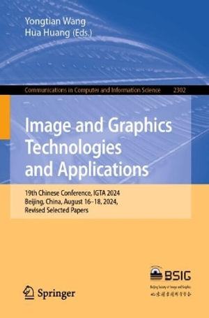 Image and Graphics Technologies and Applications : 19th Chinese Conference, IGTA 2024, Beijing, China, August 16-18, 2024, Revised Selected Papers - Yongtian Wang