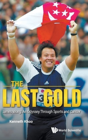 The Last Gold : James Wong: An Odyssey Through Sports and Cancer - Kenneth Khoo