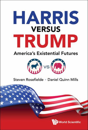 HARRIS VERSUS TRUMP : AMERICA'S EXISTENTIAL FUTURES - DANIEL QUINN MILLS STEVEN ROSEFIELDE