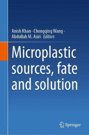 Microplastic sources, fate and solution - Anish Khan