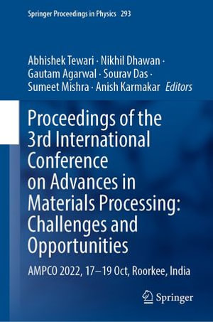 Proceedings of the 3rd International Conference on Advances in Materials Processing: Challenges and Opportunities : AMPCO 2022, 17-19 Oct, Roorkee, India - Abhishek Tewari