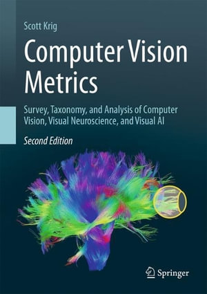 Computer Vision Metrics : Survey, Taxonomy, and Analysis of Computer Vision, Visual Neuroscience, and Visual AI - Scott Krig