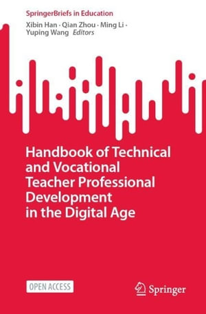 Handbook of Technical and Vocational Teacher Professional Development in the Digital Age : Springerbriefs in Education - Xibin Han