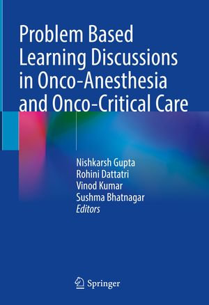 Problem Based Learning Discussions in Onco-Anesthesia and Onco-Critical Care - Nishkarsh Gupta