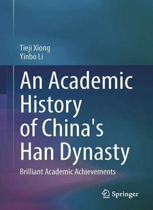 An Academic History of China's Han Dynasty : Volume II Brilliant Academic Achievements - Tieji Xiong