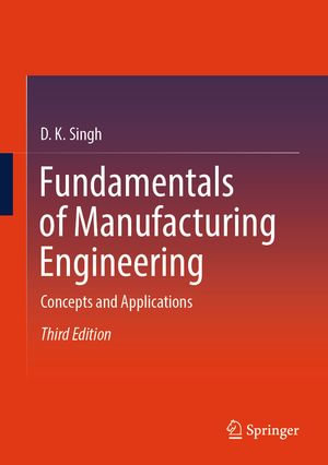 Fundamentals of Manufacturing Engineering : Concepts and Applications - D. K. Singh