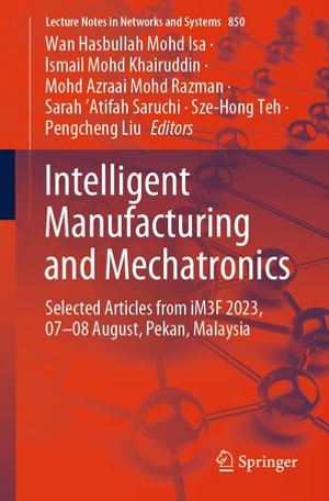 Intelligent Manufacturing and Mechatronics : Selected Articles from iM3F 2023, 07-08 August, Pekan, Malaysia - Wan Hasbullah Mohd. Isa