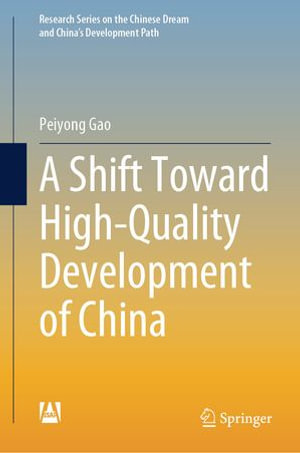 A Shift Toward High-Quality Development of China : Research Series on the Chinese Dream and China’s Development Path - Peiyong Gao