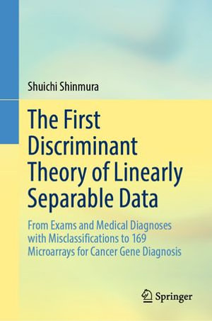 The First Discriminant Theory of Linearly Separable Data : From Exams and Medical Diagnoses with Misclassifications to 169 Microarrays for Cancer Gene Diagnosis - Shuichi Shinmura