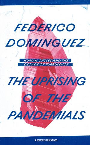 The Uprising of the Pandemials : Human Cycles and the Decade of Turbulence - Federico Dominguez