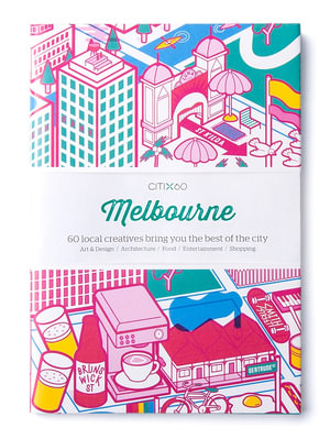 CITIx60 City Guides - Melbourne (Updated Editon) : 60 local creatives bring you the best of the city - Victionary