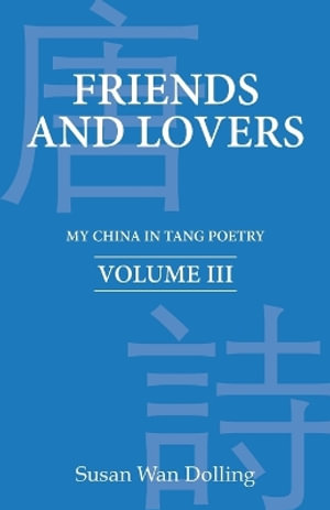 Friends and Lovers : My China in Tang Poetry - Susan Wan Dolling