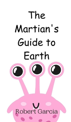 The Martian's Guide to Earth - Robert Garcia