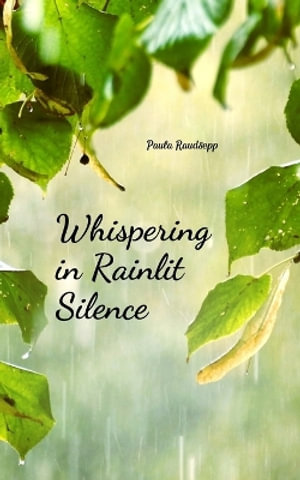 Whispering in Rainlit Silence - Paula Raudsepp