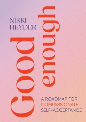 Good Enough : A Roadmap for Compassionate Self-Acceptance - Nikki Heyder