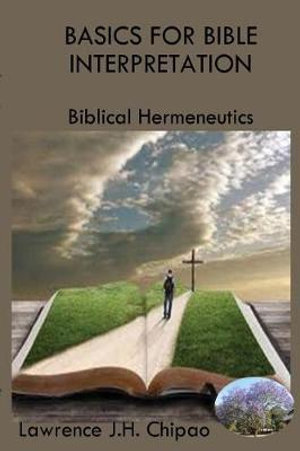 Basics for Bible Interpretation : Biblical Hermeneutics - Lawrence J.H. Chipao