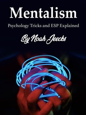 Mentalism : Psychology Tricks and ESP Explained - Noah Jeecks