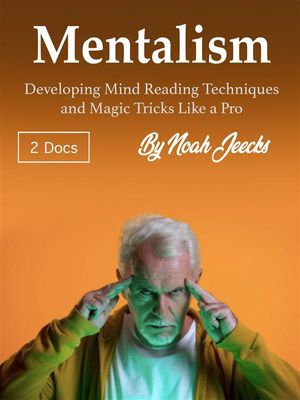 Mentalism : Developing Mind Reading Techniques and Magic Tricks Like a Pro - Noah Jeecks