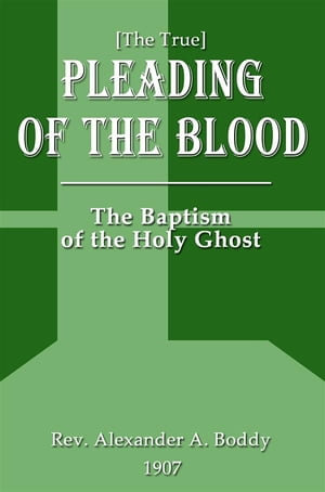 [The True] PLEADING OF THE BLOOD : The Baptism of the Holy Ghost - Alexander Alfred Boddy