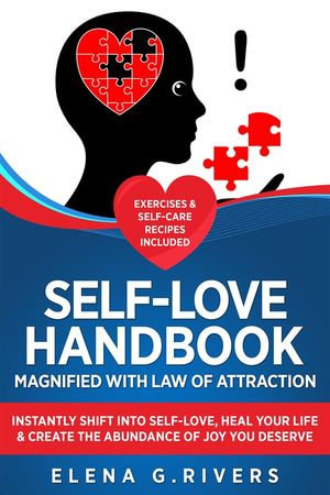 Self-Love Handbook Magnified with Law of Attraction : Instantly Shift into Self-Love, Heal Your Life & Create the Abundance of Joy You Deserve - Elena G.Rivers