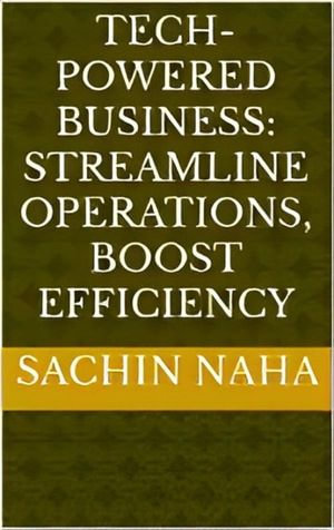Tech-Powered Business : Streamline Operations, Boost Efficiency - Sachin Naha