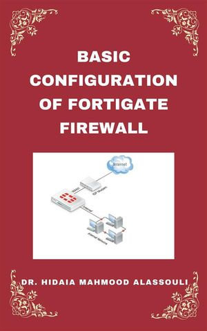 Basic Setup of FortiGate Firewall - Dr. Hidaia Mahmood Alassoulii