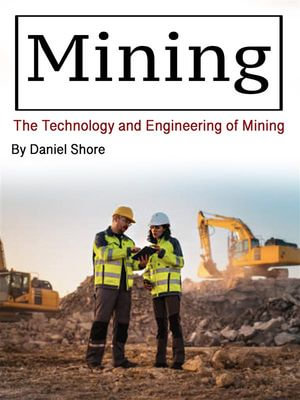 Mining : The Technology and Engineering of Mining - Daniel Shore