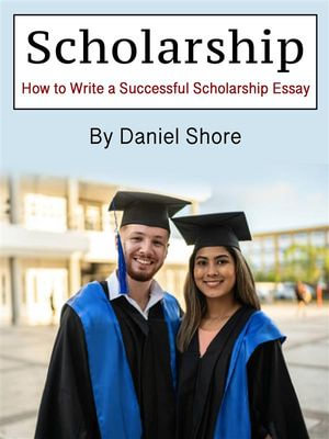 Scholarship : How to Write a Successful Scholarship Essay - Shore Daniel