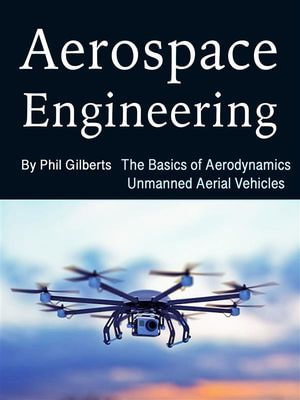 Aerospace Engineering : The Basics of Aerodynamics Unmanned Aerial Vehicles - Phil Gilberts