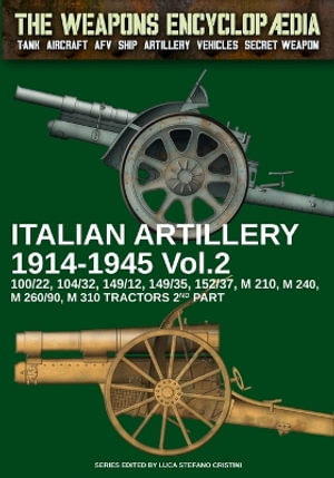 Italian Artillery 1914-1945 - Vol. 2 : The Weapons Encyclopaedia - Luca Stefano Cristini