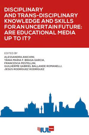 Disciplinary and Trans-Disciplinary Knowledge and Skills for an Uncertain Future : Are Educational Media up to It? - Alessandra Anichini