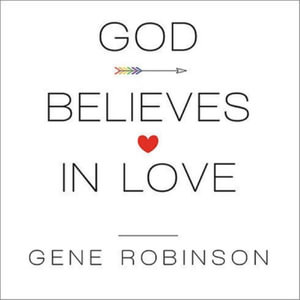 God Believes in Love : Straight Talk about Gay Marriage - Gene Robinson