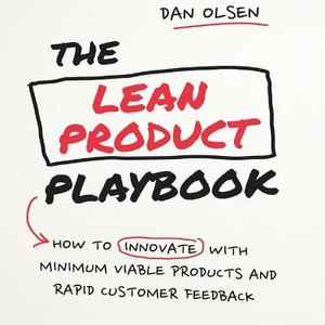 The Lean Product Playbook : How to Innovate with Minimum Viable Products and Rapid Customer Feedback - Dan Olsen