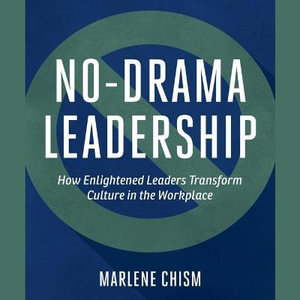 No-Drama Leadership : How Enlightened Leaders Transform Culture in the Workplace - Marlene Chism