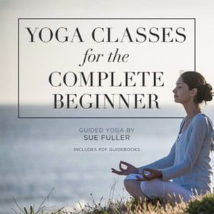 Yoga Classes for the Complete Beginner : 4 Yoga Classes Suitable for the Complete Beginner - Sue Fuller