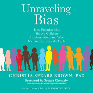 Unraveling Bias : How Prejudice Has Shaped Children for Generations and Why It's Time to Break the Cycle - Christia Spears Brown