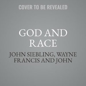 God and Race : A Guide for Moving Beyond Black Fists and White Knuckles - John Siebeling