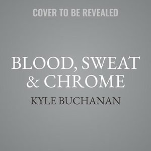 Blood, Sweat & Chrome : The Wild and True Story of Mad Max: Fury Road - Kyle Buchanan