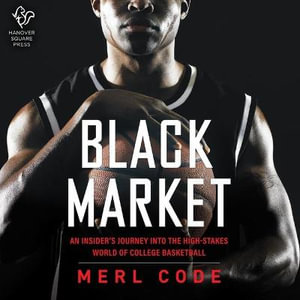 Black Market : An Insider's Journey Into the High-Stakes World of College Basketball - Merl Code