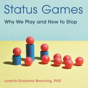 Status Games : Why We Play and How to Stop - Loretta Graziano Breuning