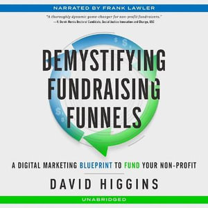 Demystifying Fundraising Funnels : A Digital Marketing Blueprint to Fund Your Non-Profit - David Higgins