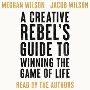 A Creative Rebel's Guide to Winning the Game of Life : Creative Rebel's Guides - Meggan Wilson